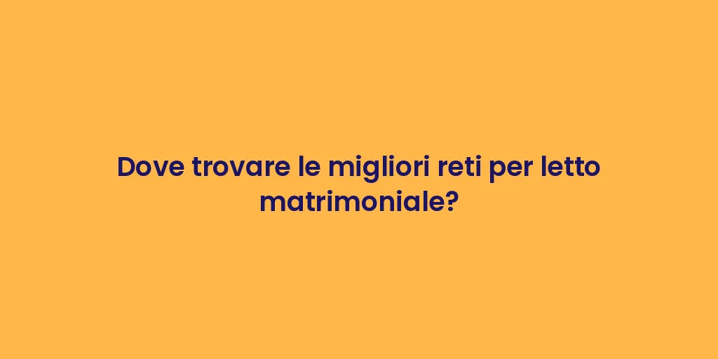 Dove trovare le migliori reti per letto matrimoniale?