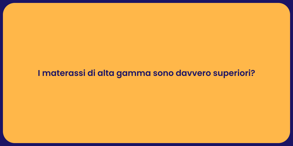 I materassi di alta gamma sono davvero superiori?