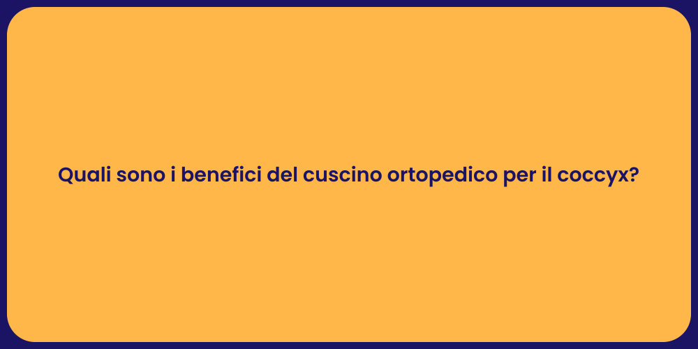 Quali sono i benefici del cuscino ortopedico per il coccyx?