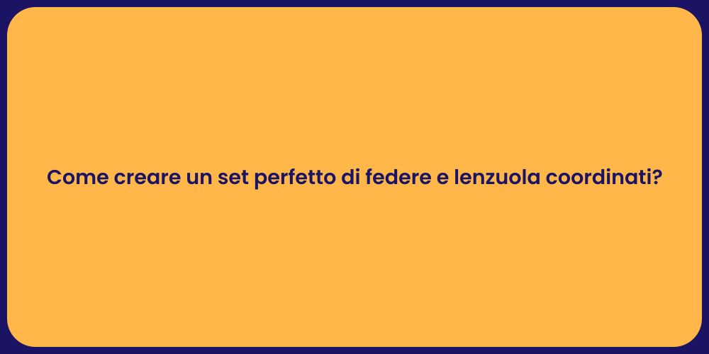 Come creare un set perfetto di federe e lenzuola coordinati?
