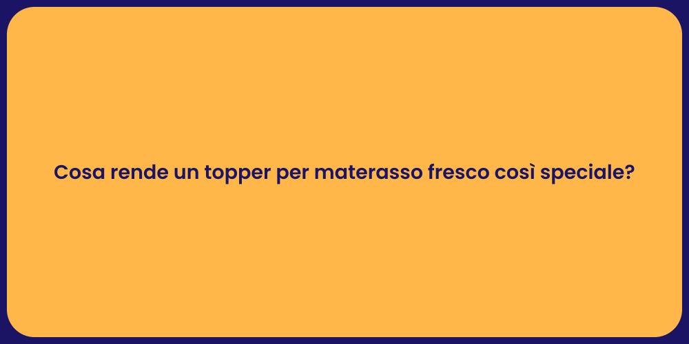 Cosa rende un topper per materasso fresco così speciale?