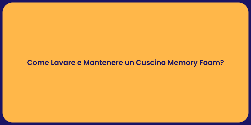 Come Lavare e Mantenere un Cuscino Memory Foam?