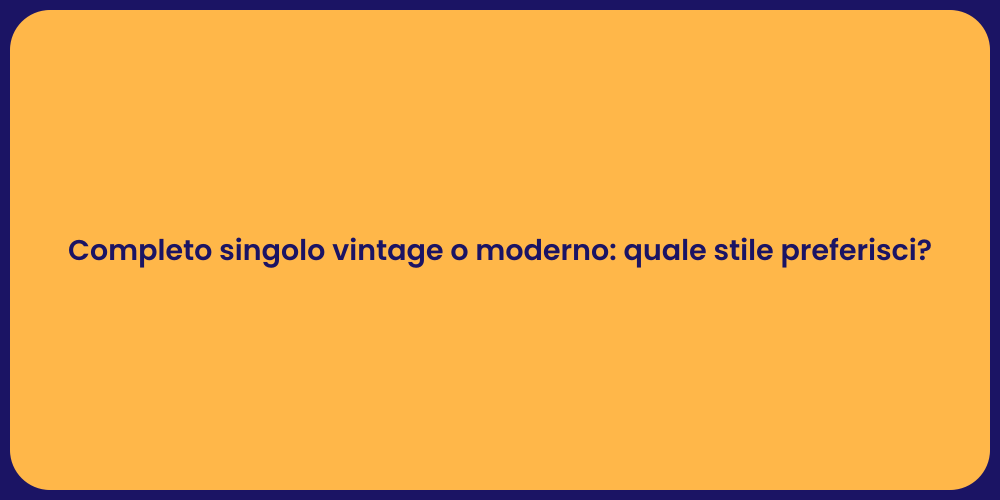 Completo singolo vintage o moderno: quale stile preferisci?