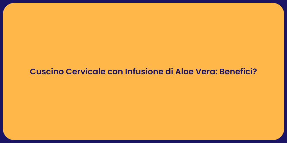 Cuscino Cervicale con Infusione di Aloe Vera: Benefici?