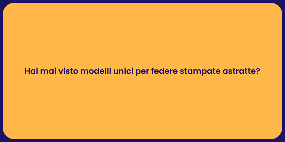 Hai mai visto modelli unici per federe stampate astratte?