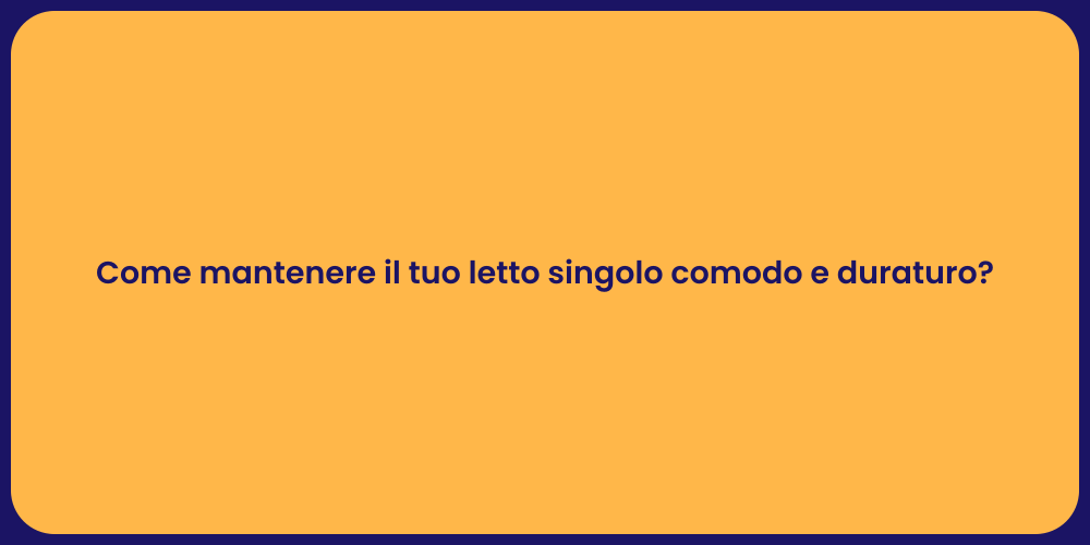 Come mantenere il tuo letto singolo comodo e duraturo?