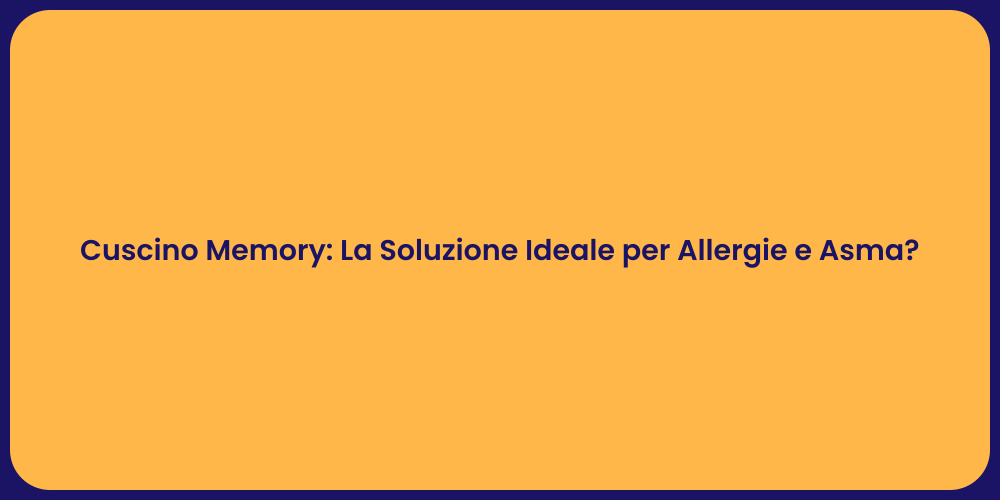 Cuscino Memory: La Soluzione Ideale per Allergie e Asma?