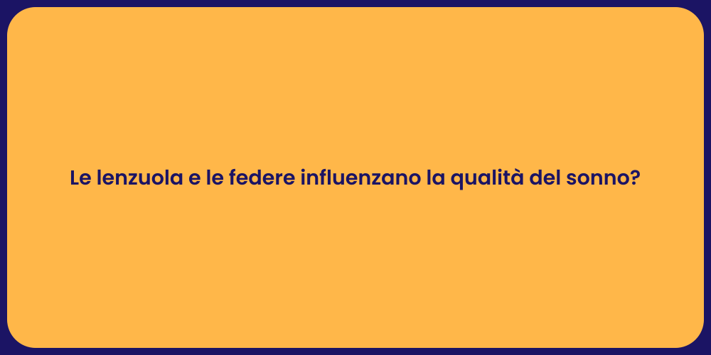 Le lenzuola e le federe influenzano la qualità del sonno?