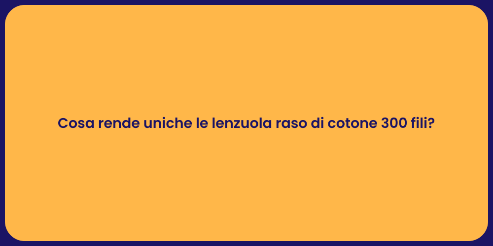 Cosa rende uniche le lenzuola raso di cotone 300 fili?
