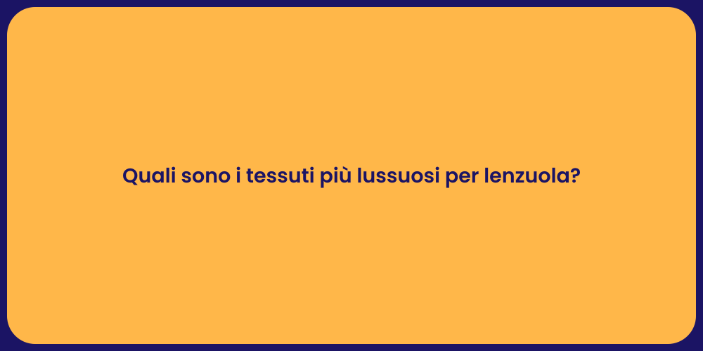 Quali sono i tessuti più lussuosi per lenzuola?