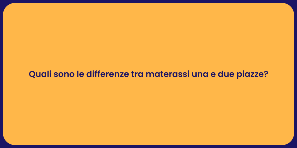 Quali sono le differenze tra materassi una e due piazze?