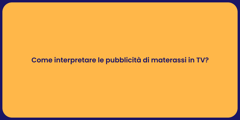 Come interpretare le pubblicità di materassi in TV?