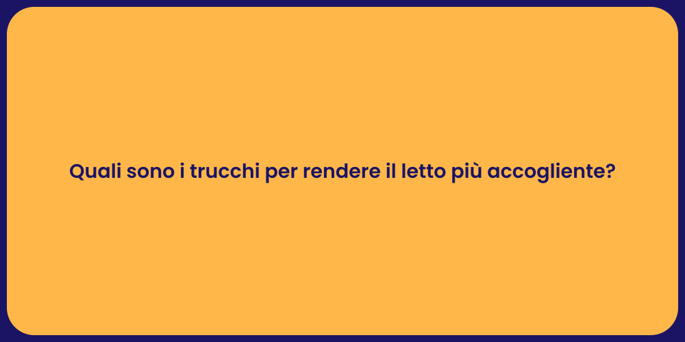 Quali sono i trucchi per rendere il letto più accogliente?