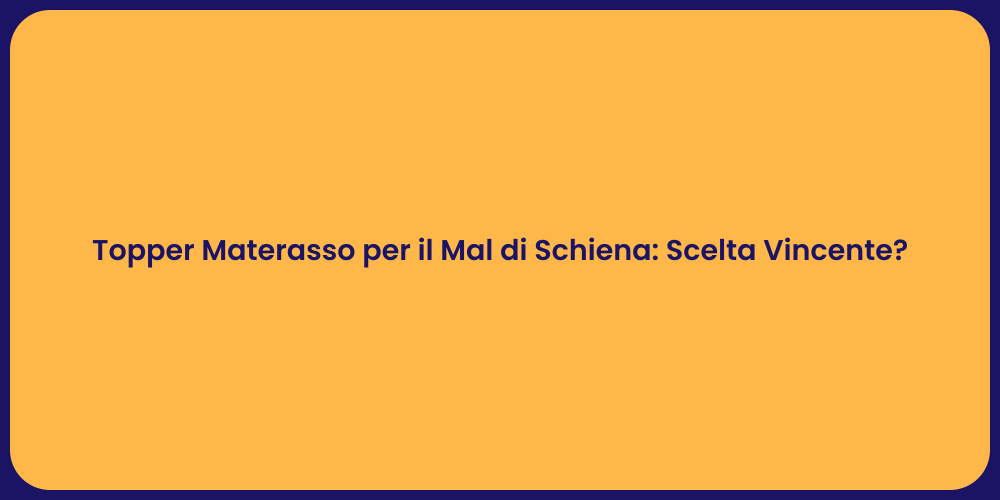 Topper Materasso per il Mal di Schiena: Scelta Vincente?