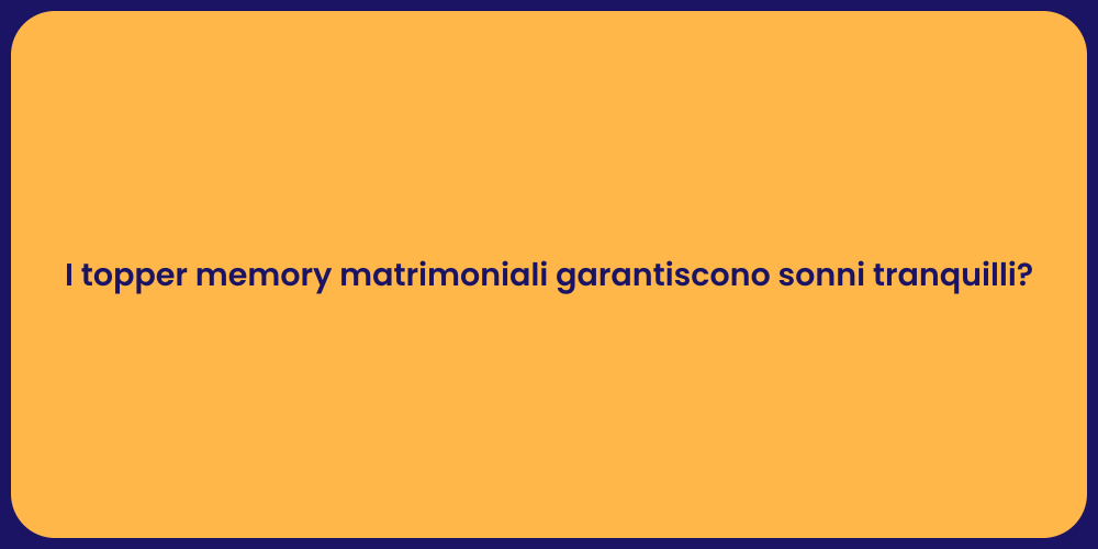 I topper memory matrimoniali garantiscono sonni tranquilli?