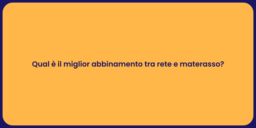 Qual è il miglior abbinamento tra rete e materasso?