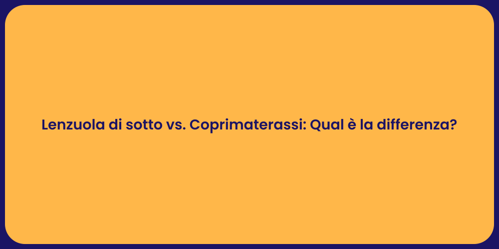 Lenzuola di sotto vs. Coprimaterassi: Qual è la differenza?
