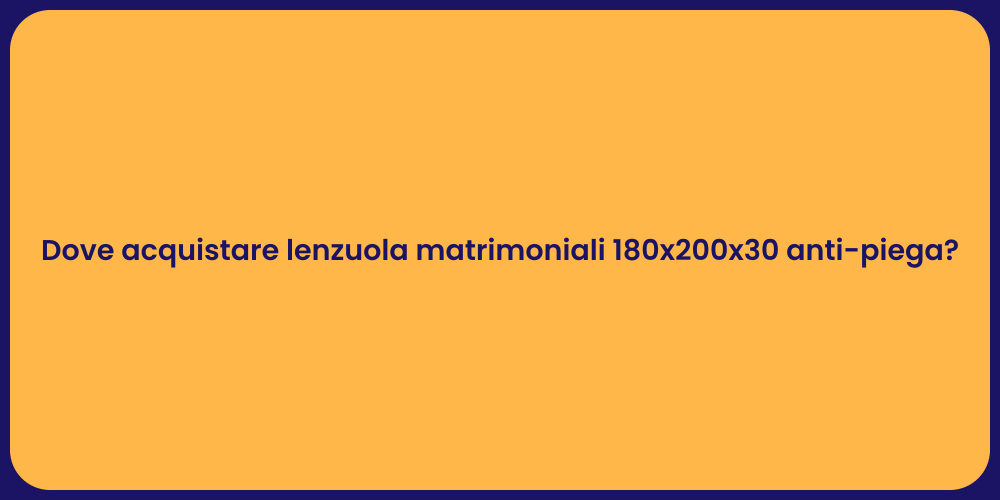 Dove acquistare lenzuola matrimoniali 180x200x30 anti-piega?