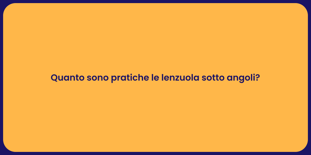 Quanto sono pratiche le lenzuola sotto angoli?