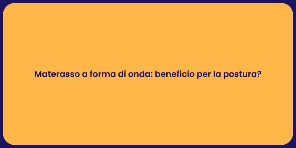 Materasso a forma di onda: beneficio per la postura?