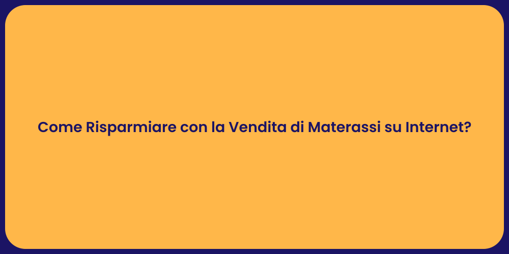 Come Risparmiare con la Vendita di Materassi su Internet?