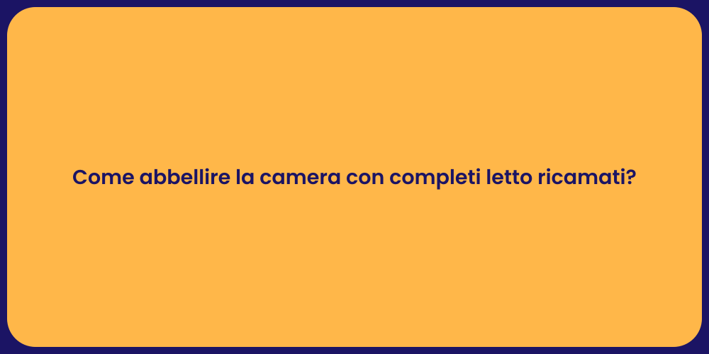Come abbellire la camera con completi letto ricamati?