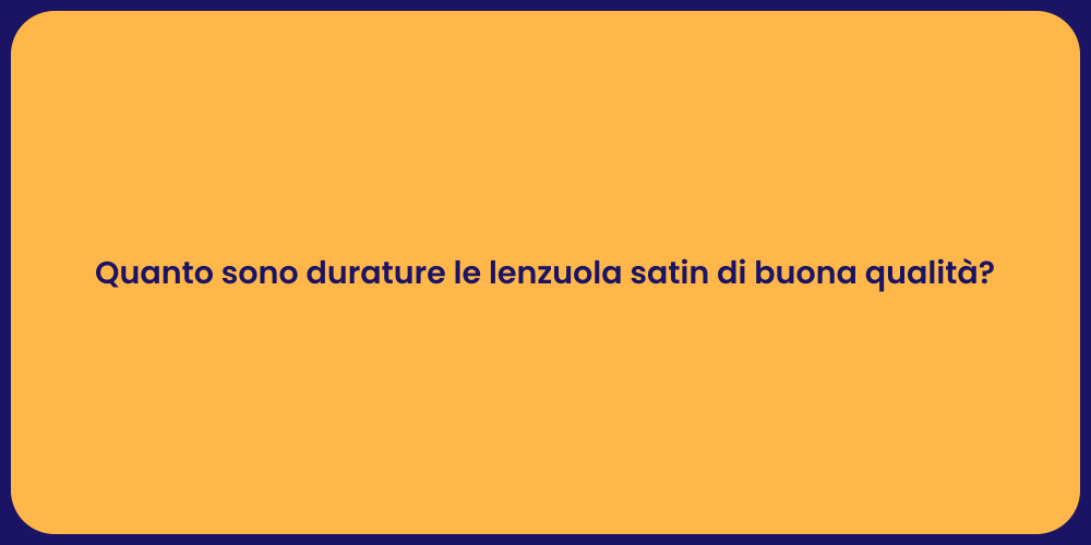 Quanto sono durature le lenzuola satin di buona qualità?