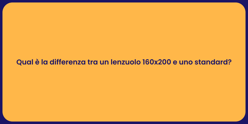 Qual è la differenza tra un lenzuolo 160x200 e uno standard?