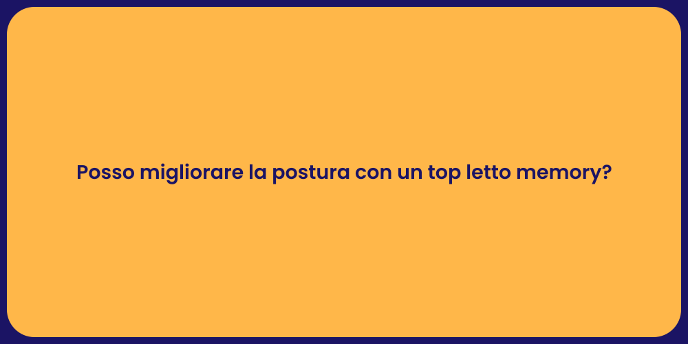 Posso migliorare la postura con un top letto memory?