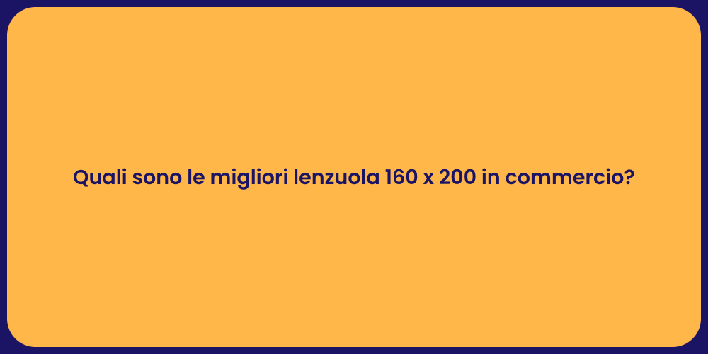 Quali sono le migliori lenzuola 160 x 200 in commercio?