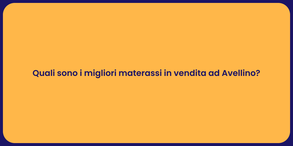 Quali sono i migliori materassi in vendita ad Avellino?