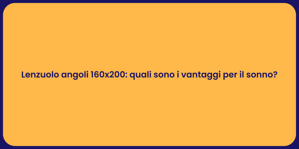 Lenzuolo angoli 160x200: quali sono i vantaggi per il sonno?