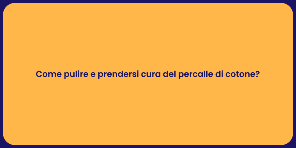Come pulire e prendersi cura del percalle di cotone?