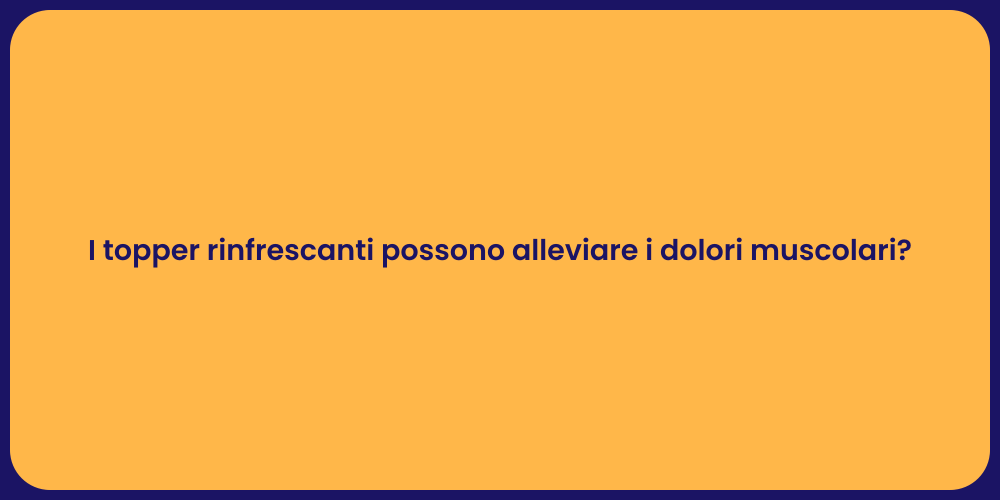 I topper rinfrescanti possono alleviare i dolori muscolari?