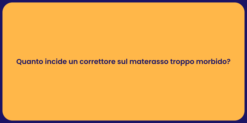 Quanto incide un correttore sul materasso troppo morbido?