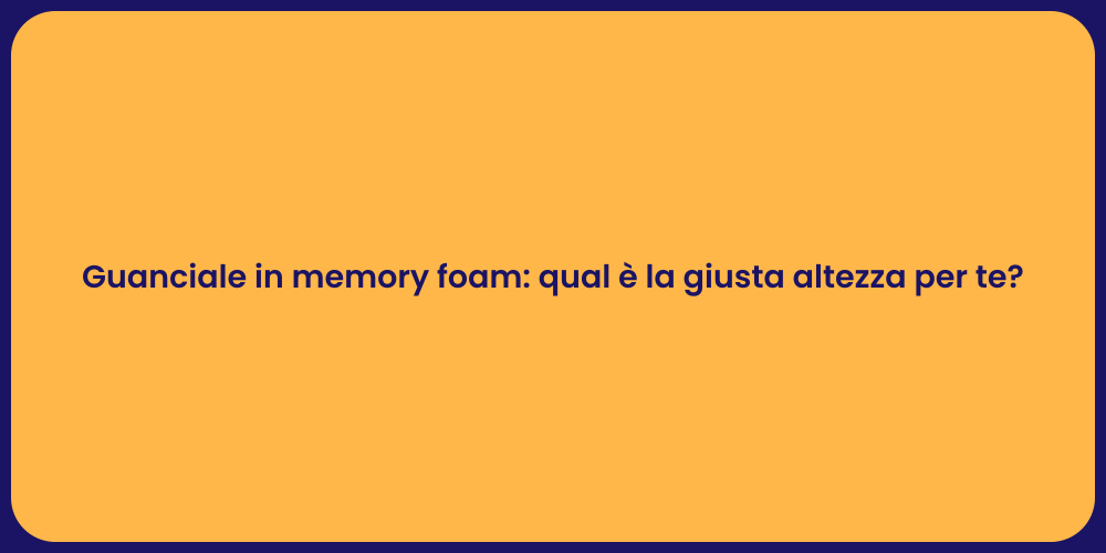 Guanciale in memory foam: qual è la giusta altezza per te?