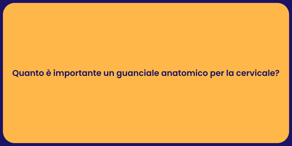 Quanto è importante un guanciale anatomico per la cervicale?