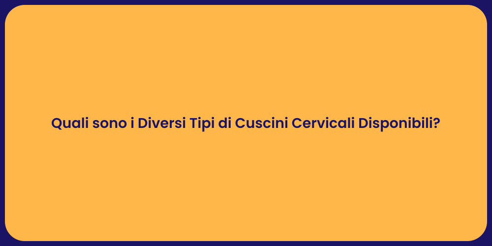 Quali sono i Diversi Tipi di Cuscini Cervicali Disponibili?