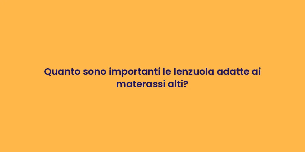 Quanto sono importanti le lenzuola adatte ai materassi alti?