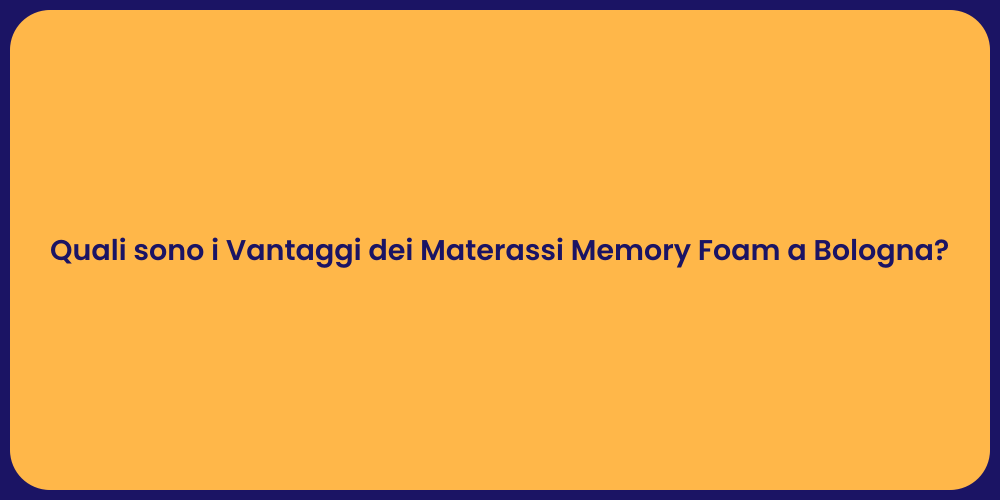 Quali sono i Vantaggi dei Materassi Memory Foam a Bologna?