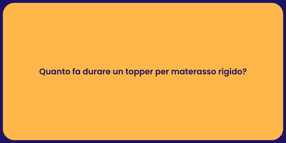 Quanto fa durare un topper per materasso rigido?