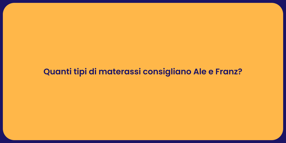 Quanti tipi di materassi consigliano Ale e Franz?