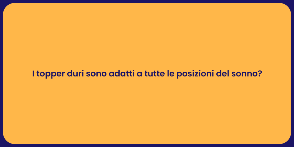 I topper duri sono adatti a tutte le posizioni del sonno?