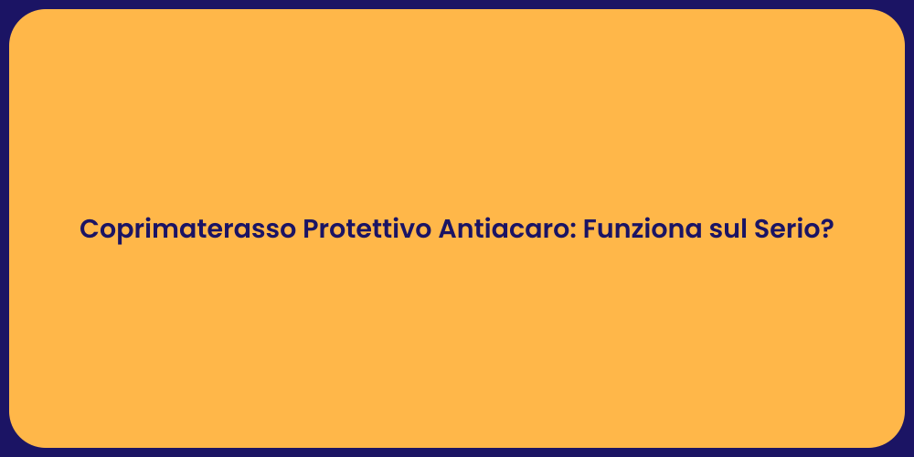 Coprimaterasso Protettivo Antiacaro: Funziona sul Serio?