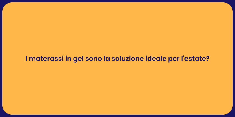I materassi in gel sono la soluzione ideale per l'estate?