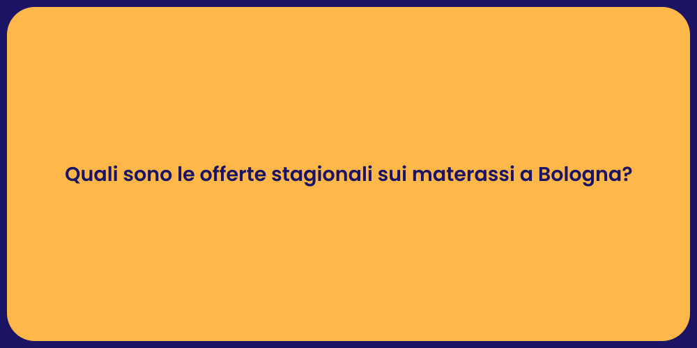 Quali sono le offerte stagionali sui materassi a Bologna?