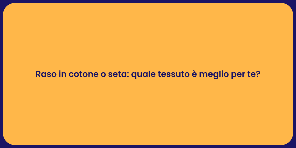 Raso in cotone o seta: quale tessuto è meglio per te?