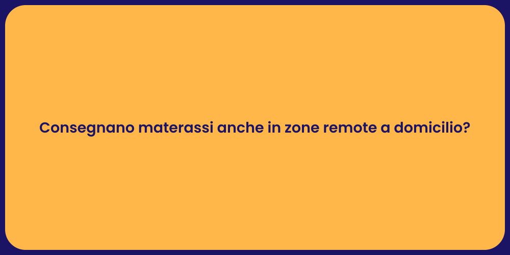 Consegnano materassi anche in zone remote a domicilio?