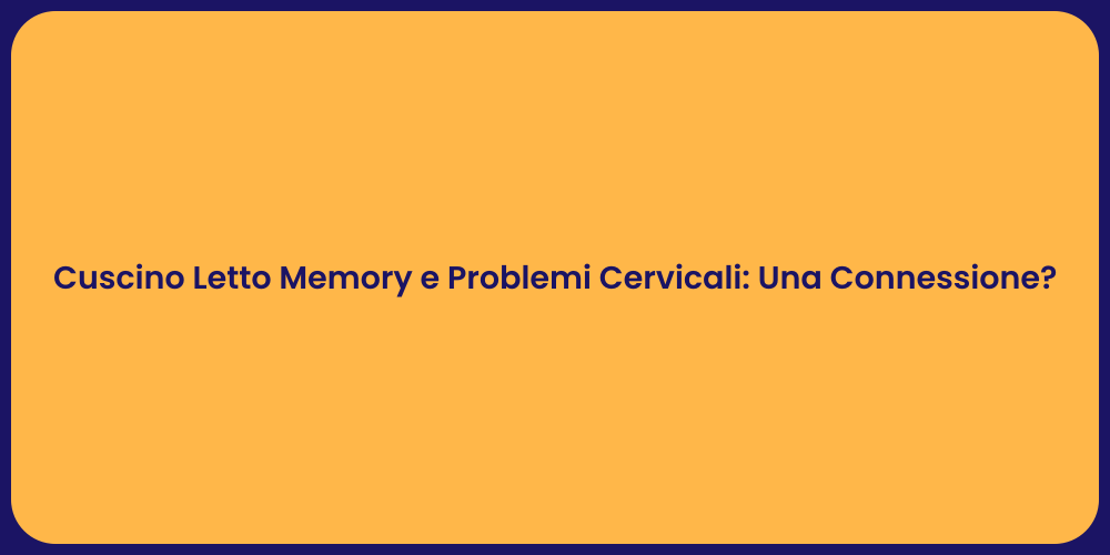 Cuscino Letto Memory e Problemi Cervicali: Una Connessione?