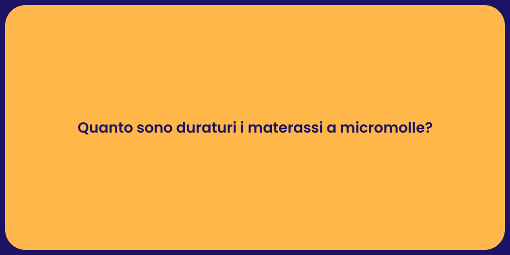 Quanto sono duraturi i materassi a micromolle?